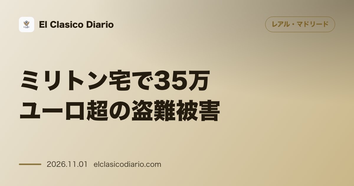 レアル・マドリードのニュース「[ミリトン宅で35万ユーロ超の盗難被害] クラシコ開催中に2人組の泥棒が侵入し高級時計やジュエリーを強奪」のアイキャッチ画像