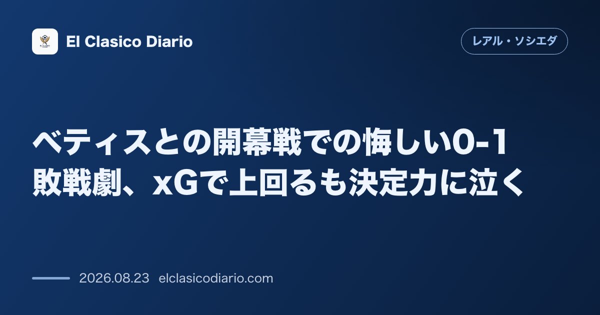 ベティスとの開幕戦での悔しい0-1敗戦劇、xGで上回るも決定力に泣く のサムネイル画像