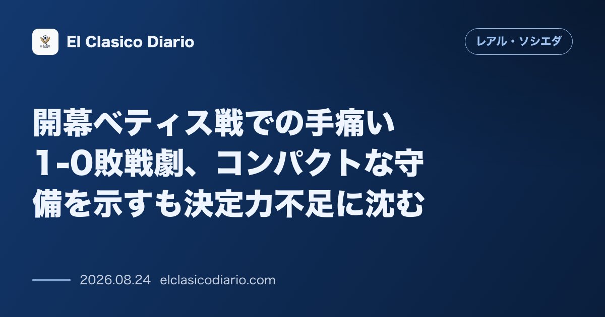 開幕ベティス戦での手痛い1-0敗戦劇、コンパクトな守備を示すも決定力不足に沈む のサムネイル画像