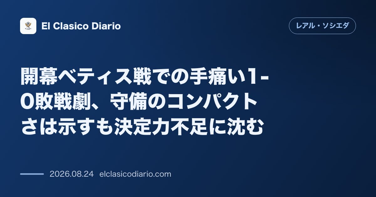 開幕ベティス戦での手痛い1-0敗戦劇、守備のコンパクトさは示すも決定力不足に沈む のサムネイル画像