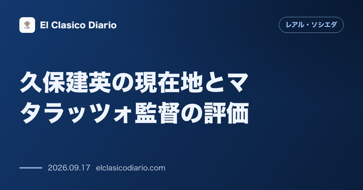久保建英の現在地とマタラッツォ監督の評価 指揮官が明かす信頼と状態向上への期待 のサムネイル画像