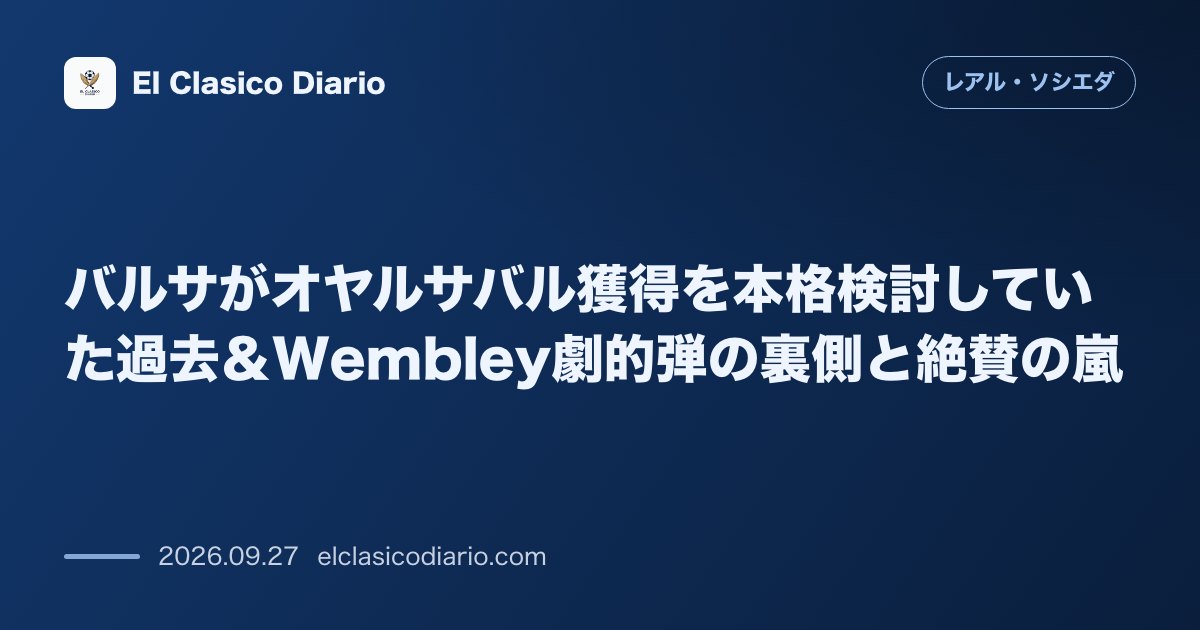 バルサがオヤルサバル獲得を本格検討していた過去＆Wembley劇的弾の裏側と絶賛の嵐 バルセロナが過去に7500万ユーロでの獲得を画策していた裏… のサムネイル画像