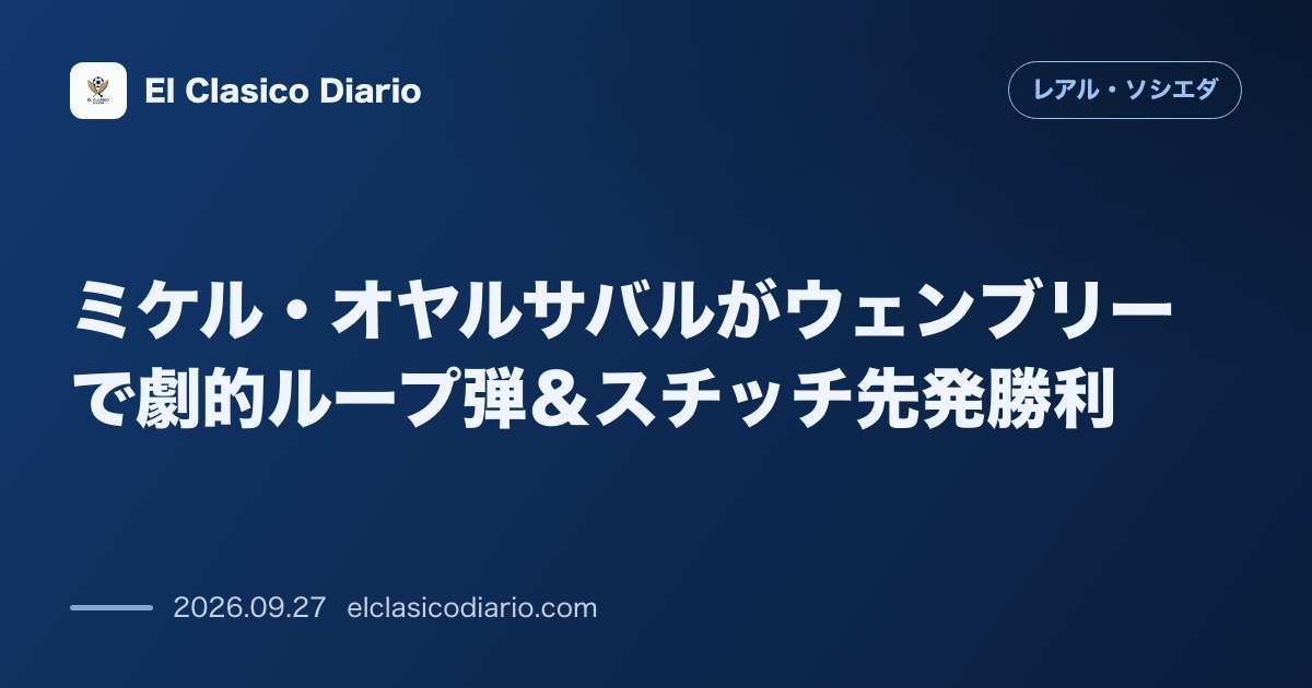 ミケル・オヤルサバルがウェンブリーで劇的ループ弾＆スチッチ先発勝利 のサムネイル画像