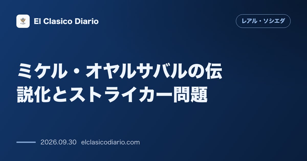 ミケル・オヤルサバルの伝説化とストライカー問題 クラブ歴代9位浮上&代表6位達成とソシエダが抱えるCFの苦悩 のサムネイル画像