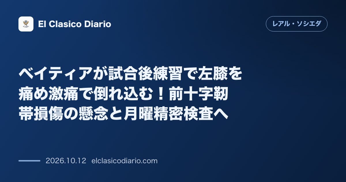 レアル・ソシエダのニュース「ベイティアが試合後練習で左膝を痛め激痛で倒れ込む！前十字靭帯損傷の懸念と月曜精密検査へ」のアイキャッチ画像