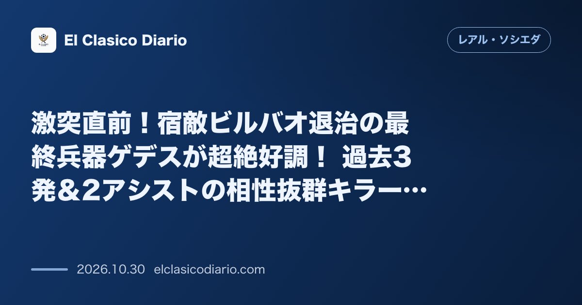 レアル・ソシエダのニュース「激突直前！宿敵ビルバオ退治の最終兵器ゲデスが超絶好調！ 過去3発＆2アシストの相性抜群キラーが敵地攻略へ」のアイキャッチ画像