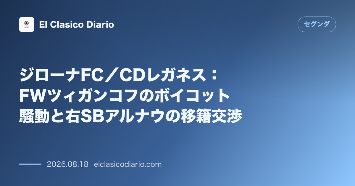 ジローナFC/CDレガネス:FWツィガンコフのボイコット騒動と右SBアルナウの移籍交渉 のサムネイル画像
