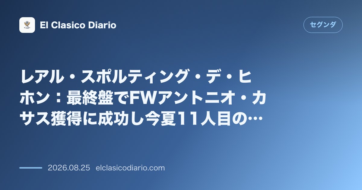 レアル・スポルティング・デ・ヒホン:最終盤でFWアントニオ・カサス獲得に成功し今夏11人目の補強で市場を完了!指揮官ラルカモンによるシステム変更… のサムネイル画像