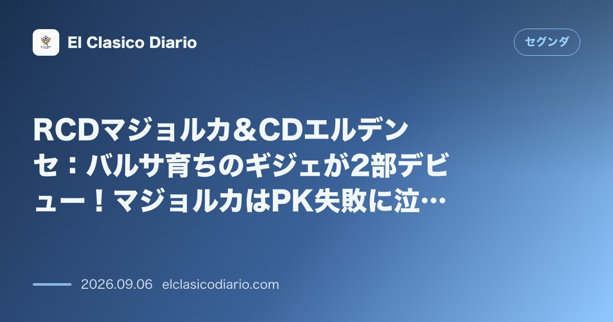 RCDマジョルカ&CDエルデンセ:バルサ育ちのギジェが2部デビュー!マジョルカはPK失敗に泣き痛恨ドロー のサムネイル画像