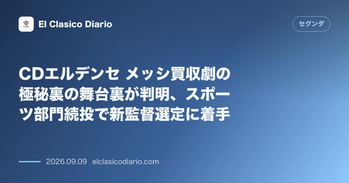 CDエルデンセ メッシ買収劇の極秘裏の舞台裏が判明、スポーツ部門続投で新監督選定に着手 のサムネイル画像