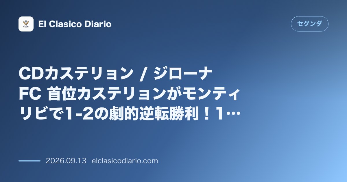 CDカステリョン / ジローナFC 首位カステリョンがモンティリビで1-2の劇的逆転勝利！10人のジローナを下し単独首位を堅持 のサムネイル画像
