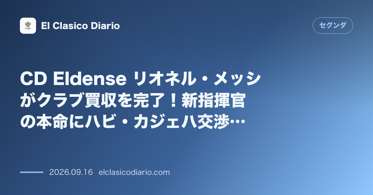 CD Eldense リオネル・メッシがクラブ買収を完了!新指揮官の本命にハビ・カジェハ交渉大詰め のサムネイル画像
