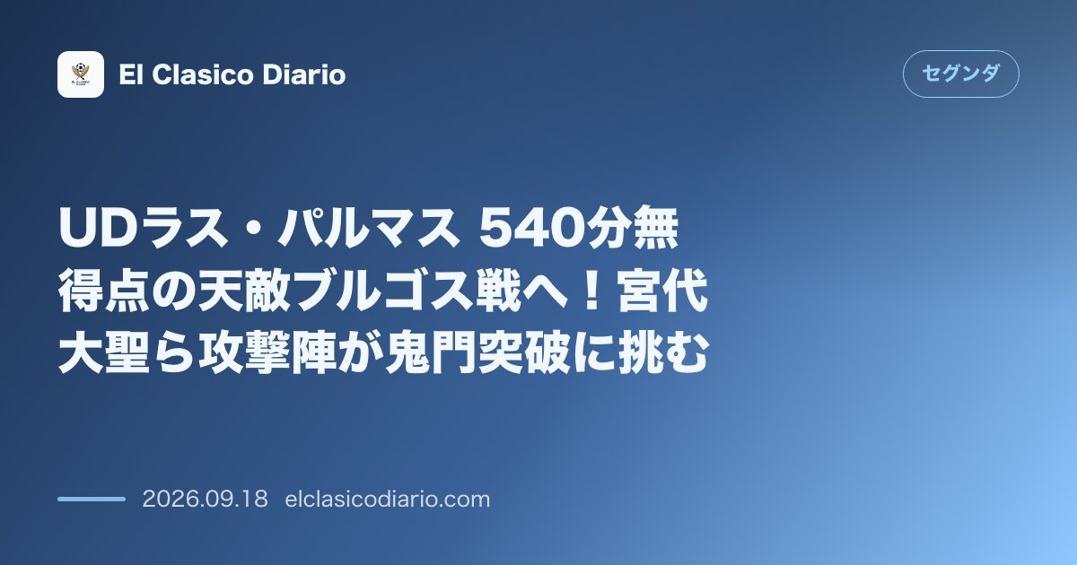 UDラス・パルマス 540分無得点の天敵ブルゴス戦へ！宮代大聖ら攻撃陣が鬼門突破に挑む のサムネイル画像
