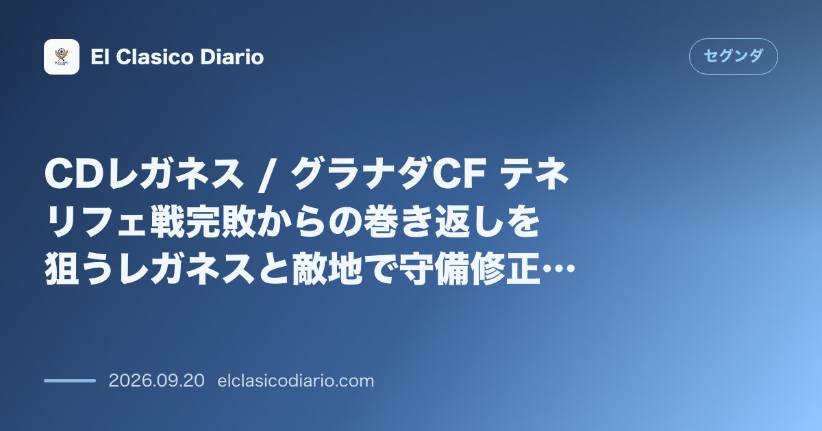 CDレガネス / グラナダCF テネリフェ戦完敗からの巻き返しを狙うレガネスと敵地で守備修正を期すグラナダの直接対決 のサムネイル画像