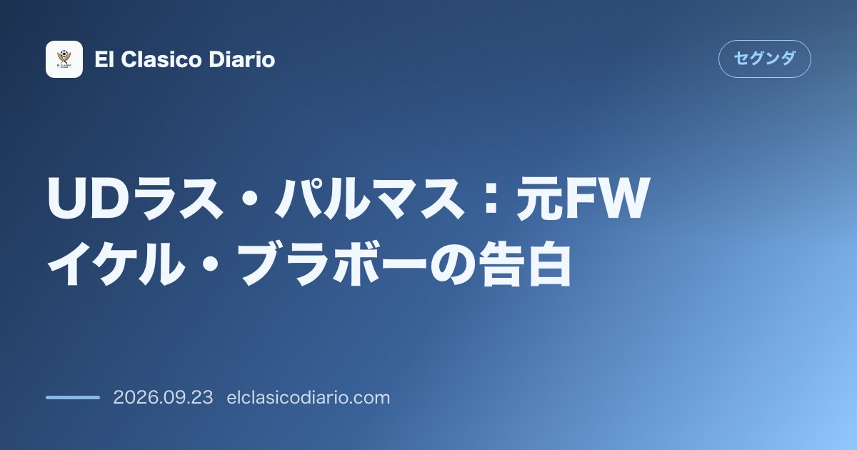 UDラス・パルマス 元FWイケル・ブラボーが島での過酷な苦悩とバッシングを激白 のサムネイル画像