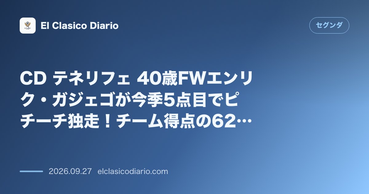 CD テネリフェ 40歳FWエンリク・ガジェゴが今季5点目でピチーチ独走！チーム得点の62.5%を叩き出す驚異の存在感 のサムネイル画像