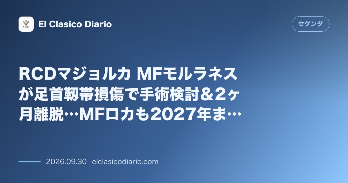 RCDマジョルカ MFモルラネスが足首靱帯損傷で手術検討＆2ヶ月離脱…MFロカも2027年まで絶望の二重苦 のサムネイル画像