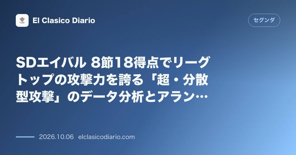 セグンダのニュース「SDエイバル 8節18得点でリーグトップの攻撃力を誇る「超・分散型攻撃」のデータ分析とアランバリ監督のグループ管理」のアイキャッチ画像