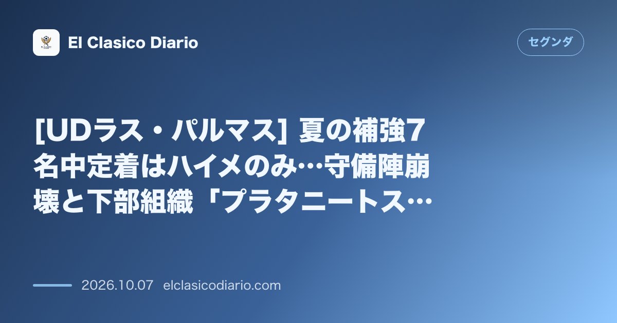 セグンダのニュース「[UDラス・パルマス] 夏の補強7名中定着はハイメのみ…守備陣崩壊と下部組織「プラタニートス」抜擢の苦悩」のアイキャッチ画像