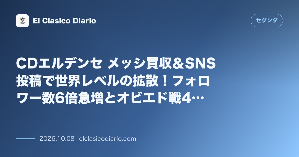 セグンダのニュース「CDエルデンセ メッシ買収＆SNS投稿で世界レベルの拡散！フォロワー数6倍急増とオビエド戦4-1逆転劇が生んだクラブ変革」のアイキャッチ画像