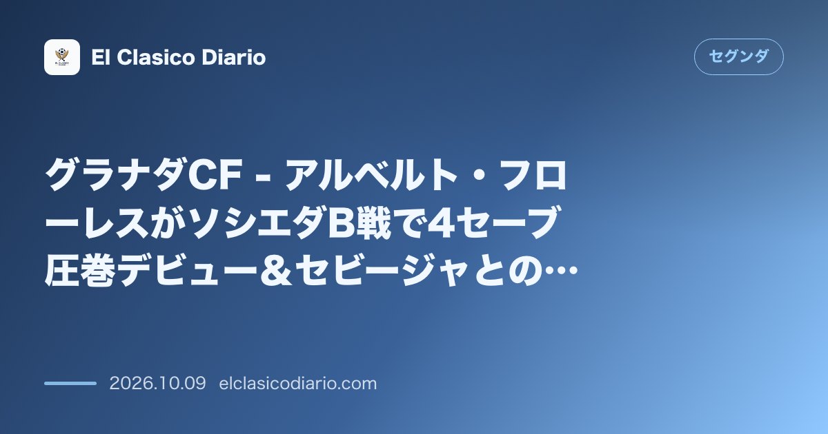 セグンダのニュース「グラナダCF ソシエダB戦で4セーブ圧巻デビューの22歳GKアルベルト・フローレスが新守護神に定着」のアイキャッチ画像
