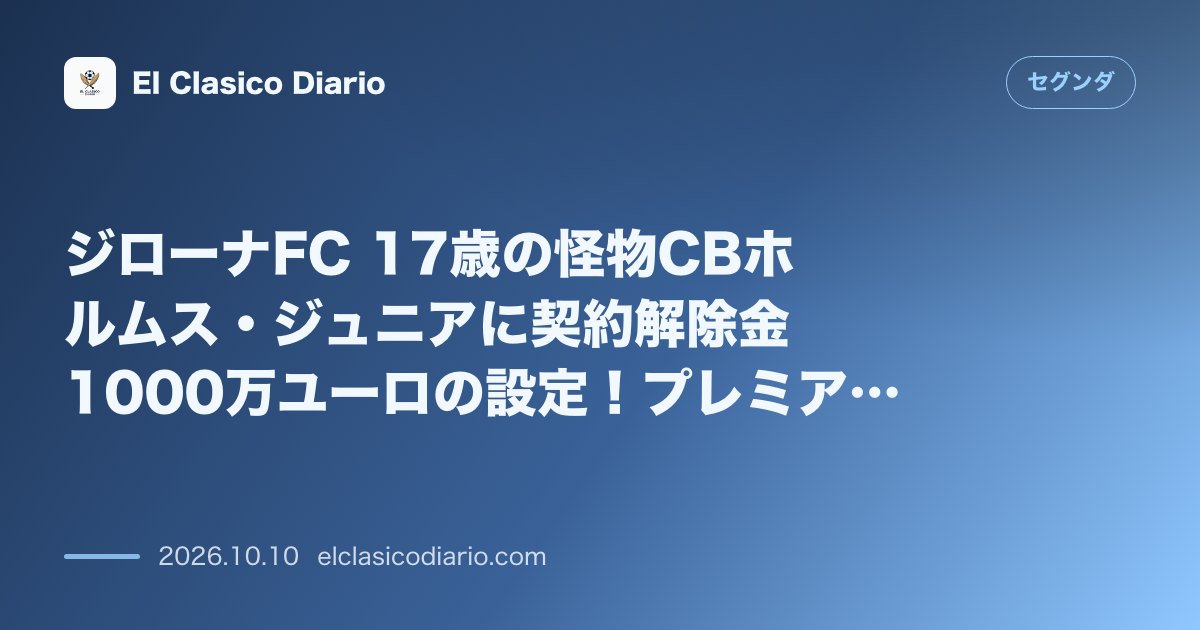 セグンダのニュース「ジローナFC 17歳の怪物CBホルムス・ジュニアに契約解除金1000万ユーロの設定!プレミアクラブが注視」のアイキャッチ画像