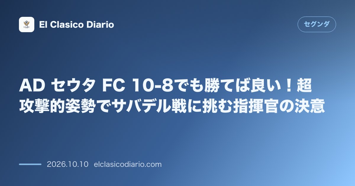 セグンダのニュース「AD セウタ FC 10-8でも勝てば良い！超攻撃的姿勢でサバデル戦に挑む指揮官の決意」のアイキャッチ画像