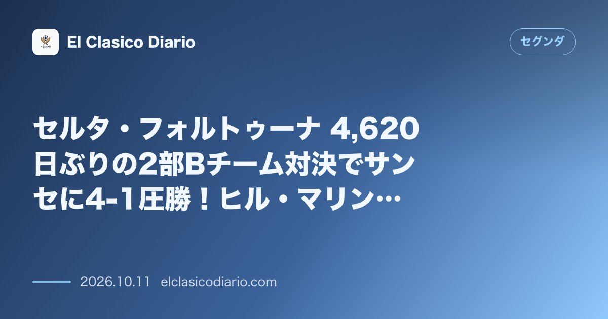 セグンダのニュース「セルタ・フォルトゥーナ 4,620日ぶりの2部Bチーム対決でサンセに4-1圧勝！ヒル・マリンの怒涛2弾などでゴールラッシュ」のアイキャッチ画像