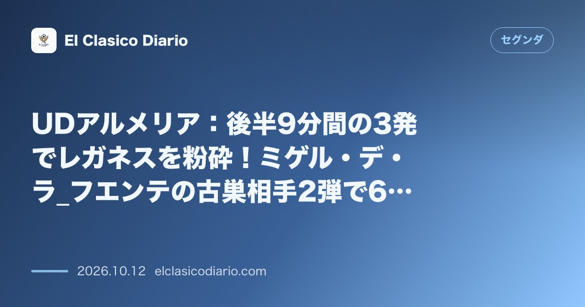 セグンダのニュース「UDアルメリア 後半僅か9分間で怒涛の3ゴール！レガネスを3-0で下し破竹の6連勝で2位へ浮上」のアイキャッチ画像