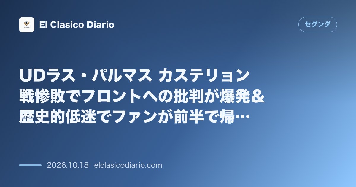セグンダのニュース「UDラス・パルマス カステリョン戦惨敗でフロントへの批判が爆発＆歴史的低迷でファンが前半で帰宅」のアイキャッチ画像