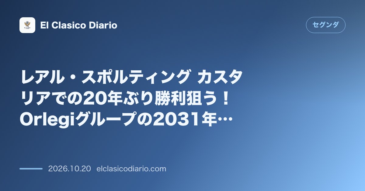 セグンダのニュース「レアル・スポルティング カスタリアでの20年ぶり勝利狙う！ Orlegiグループの2031年欧州進出構想と補強の全貌」のアイキャッチ画像