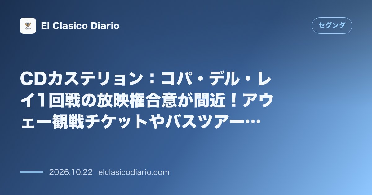 セグンダのニュース「CDカステリョン コパ・デル・レイ1回戦の放映権合意が間近！アウェー観戦チケットやバスツアーの詳細も判明」のアイキャッチ画像