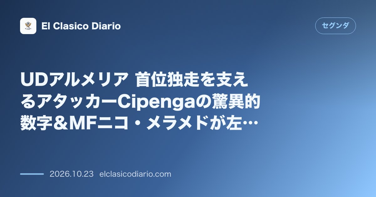 セグンダのニュース「UDアルメリア 首位独走を支えるアタッカーCipengaの驚異的数字&MFニコ・メラメドが左膝負傷で離脱」のアイキャッチ画像