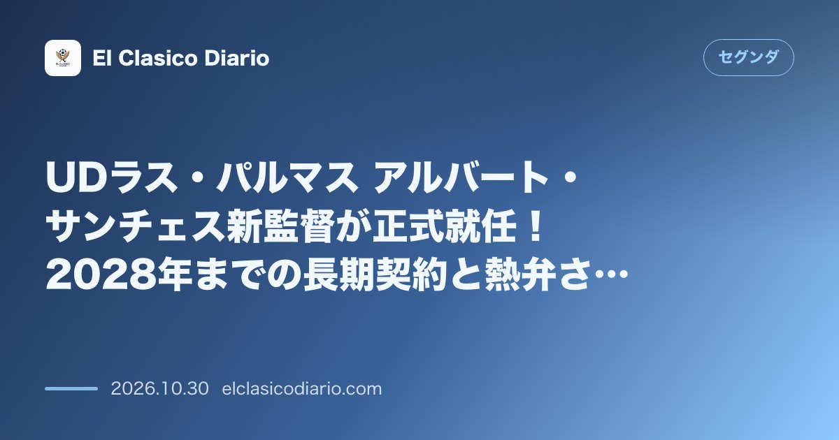 セグンダのニュース「UDラス・パルマス アルバート・サンチェス新監督が正式就任！2028年までの長期契約と熱弁された「ポゼッション哲学」」のアイキャッチ画像