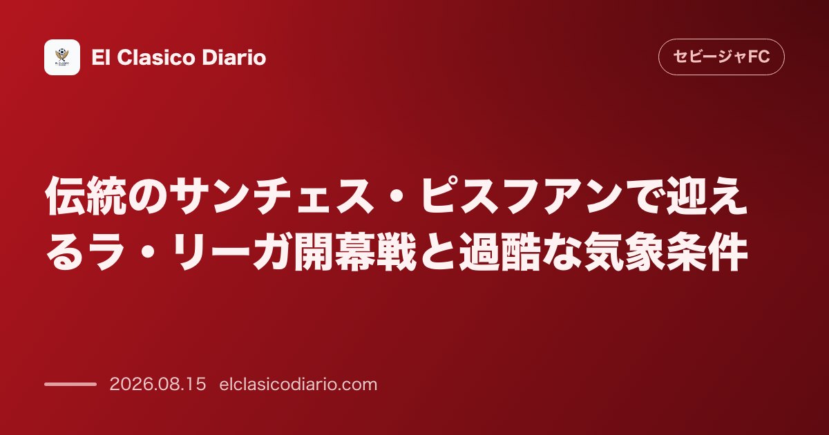 伝統のサンチェス・ピスフアンで迎えるラ・リーガ開幕戦と過酷な気象条件 | セビージャFC のサムネイル画像