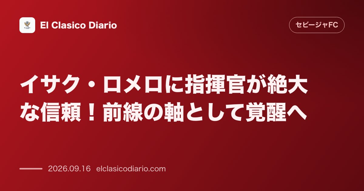 イサク・ロメロに指揮官が絶大な信頼!前線の軸として覚醒へ のサムネイル画像