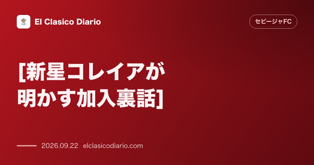 [新星コレイアが明かす加入裏話] 「想像を超える巨大クラブ」ナバロの熱意と会長の近体が決め手に のサムネイル画像