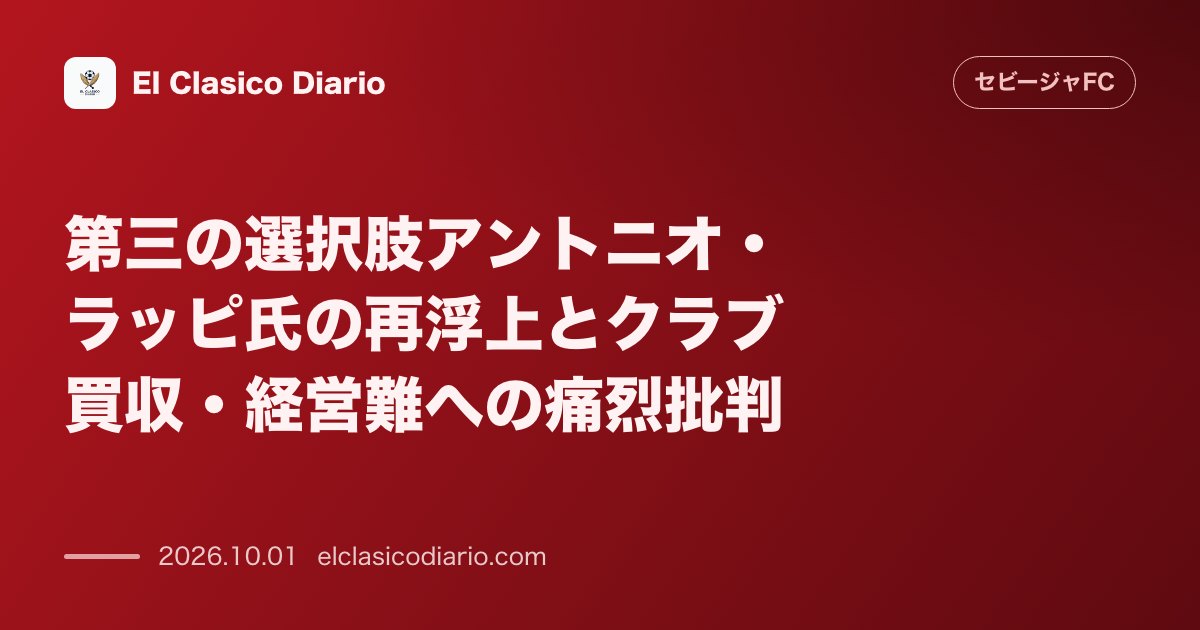 第三の選択肢アントニオ・ラッピ氏の再浮上とクラブ買収・経営難への痛烈批判 元取締役が経営陣の低迷とロシア系資金の存在を示唆し買収意欲を再表明 のサムネイル画像