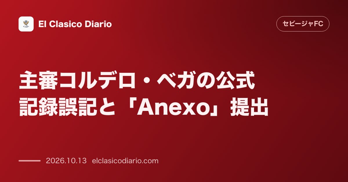 セビージャFCのニュース「[主審コルデロ・ベガの公式記録誤記と「Anexo」提出] [公式記録のイエロー記載ミスで異議申し立てが浮上するも主審の迅速な補足訂正により不服申…」のアイキャッチ画像