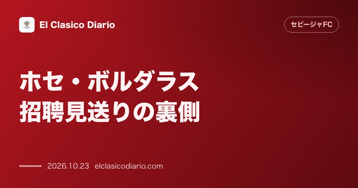 セビージャFCのニュース「ホセ・ボルダラス招聘見送りの裏側 昨季監督候補筆頭もフロント批判リスクを警戒した内部事情が判明」のアイキャッチ画像