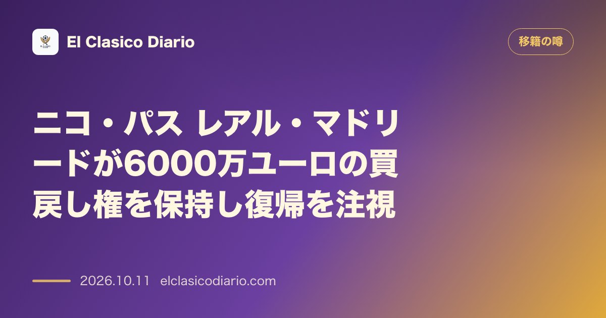移籍の噂のニュース「ニコ・パス レアル・マドリードが6000万ユーロの買戻し権を保持し復帰を注視」のアイキャッチ画像