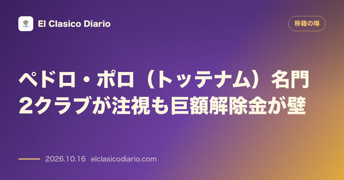 移籍の噂のニュース「ペドロ・ポロ（トッテナム）名門2クラブが注視も巨額解除金が壁」のアイキャッチ画像