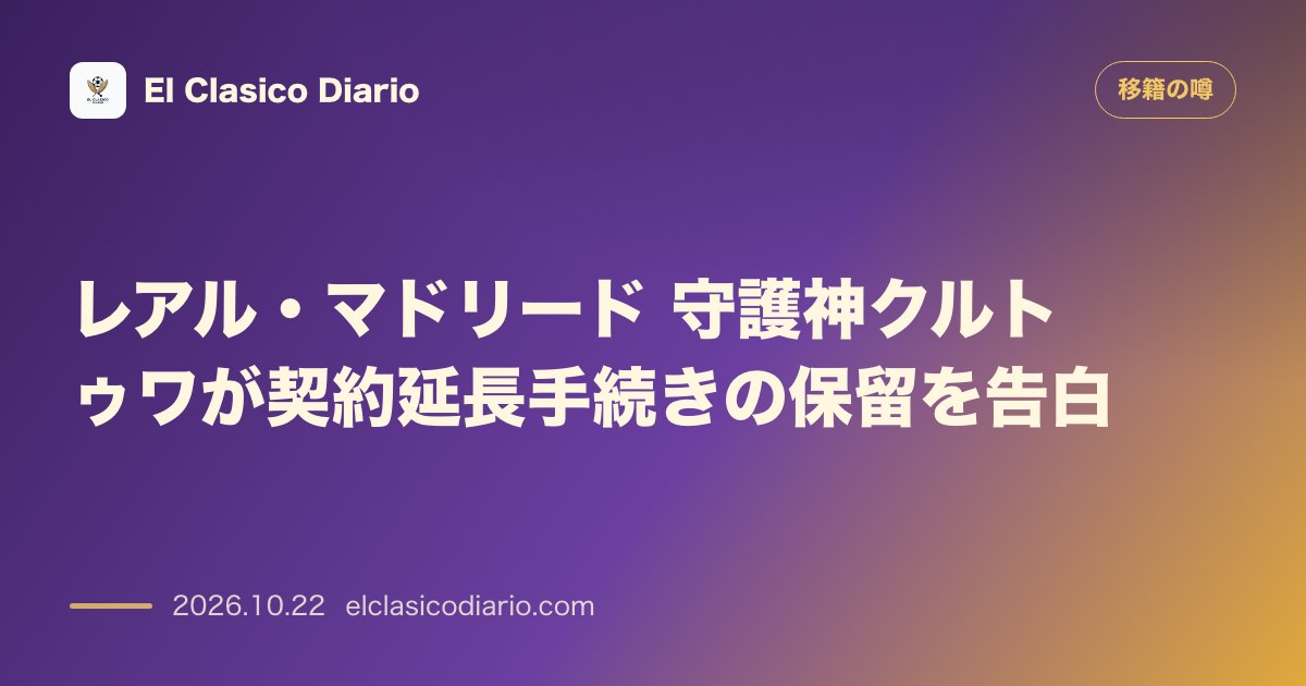 移籍の噂のニュース「レアル・マドリードの守護神クルトゥワが契約延長の未締結を明かす」のアイキャッチ画像
