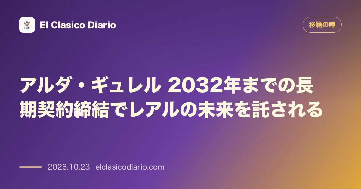 移籍の噂のニュース「アルダ・ギュレル(レアル・マドリード) 2032年までの超長期契約締結と主力定着」のアイキャッチ画像