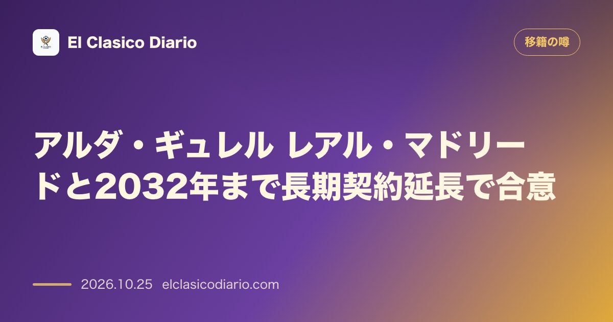移籍の噂のニュース「アルダ・ギュレル：レアル・マドリードと2032年までの契約延長に合意」のアイキャッチ画像