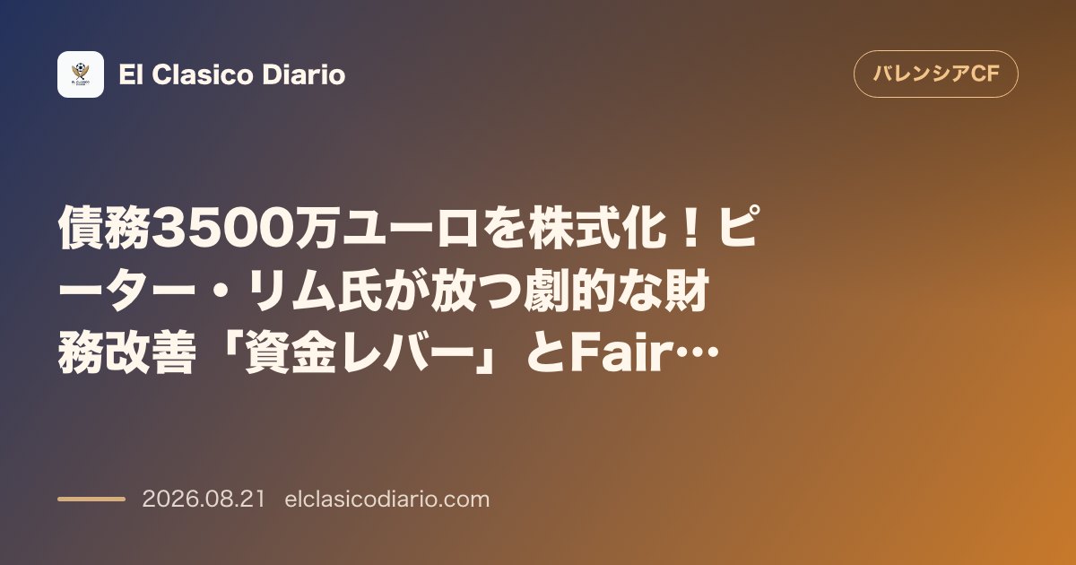 債務3500万ユーロを株式化！ピーター・リム氏が放つ劇的な財務改善「資金レバー」とFair Play Financiero拡大の全貌 のサムネイル画像