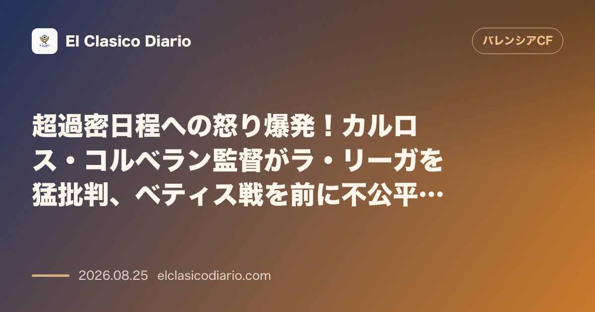 超過密日程への怒り爆発!カルロス・コルベラン監督がラ・リーガを猛批判、ベティス戦を前に不公平な33%の休息格差を激しく糾弾 のサムネイル画像
