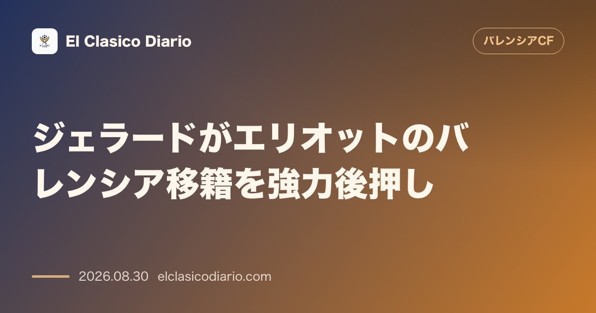 ジェラードがエリオットのバレンシア移籍を強力後押し リヴァプール伝説の熱いアドバイスとスペインが最適な理由 のサムネイル画像