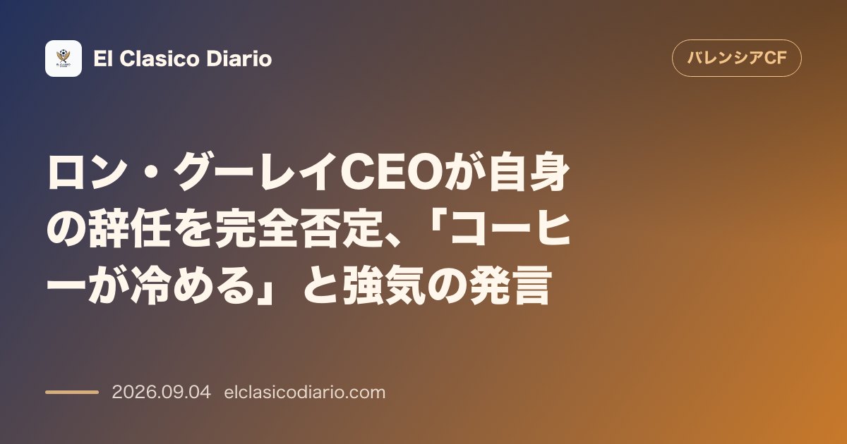 ロン・グーレイCEOが自身の辞任を完全否定、「コーヒーが冷める」と強気の発言 のサムネイル画像