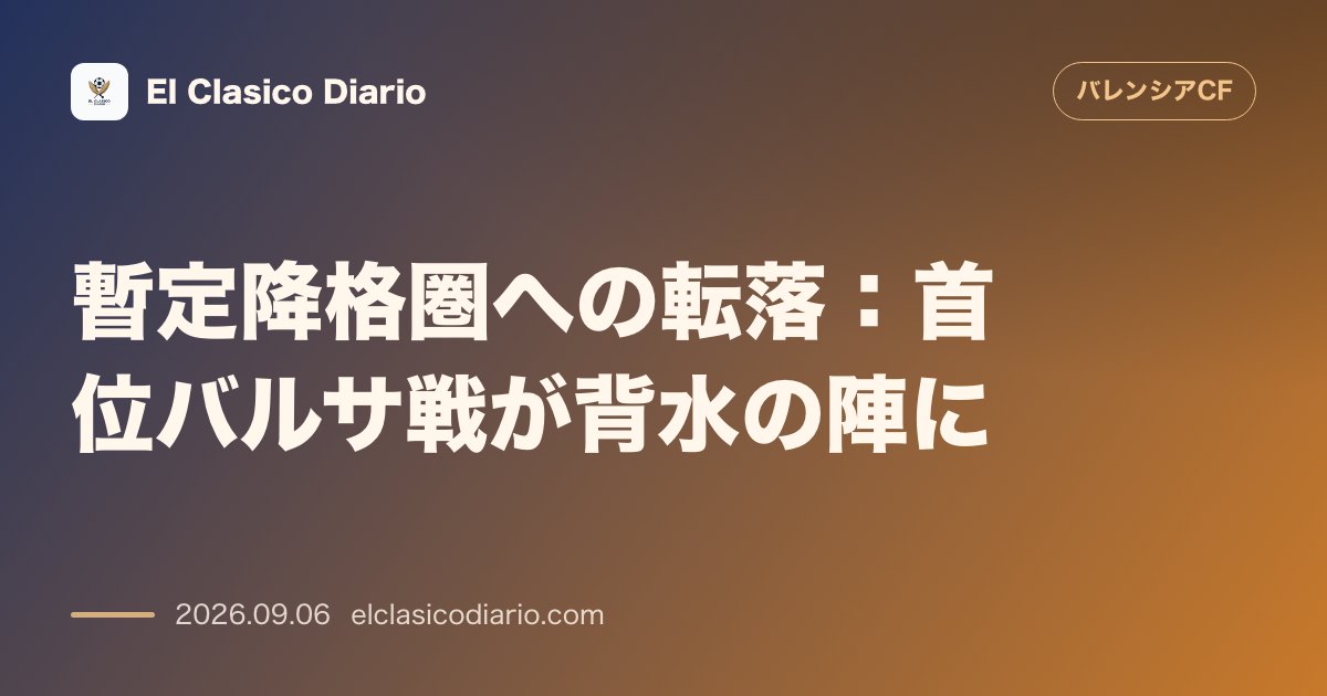暫定降格圏への転落の危機：ラージョ勝利で18位以下に転落したバレンシア。首位バルサ戦が逃げ場のない背水の陣に のサムネイル画像